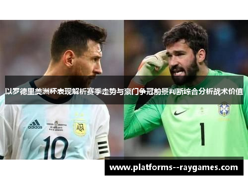 以罗德里美洲杯表现解析赛季走势与豪门争冠前景判断综合分析战术价值 以罗德里美洲杯表现解析赛季走势与豪门争冠前景判断综合分析战术价值