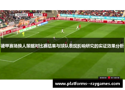 德甲赛场换人策略对比赛结果与球队表现影响研究的实证效果分析 德甲赛场换人策略对比赛结果与球队表现影响研究的实证效果分析