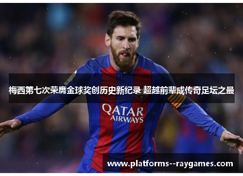 梅西第七次荣膺金球奖创历史新纪录 超越前辈成传奇足坛之最