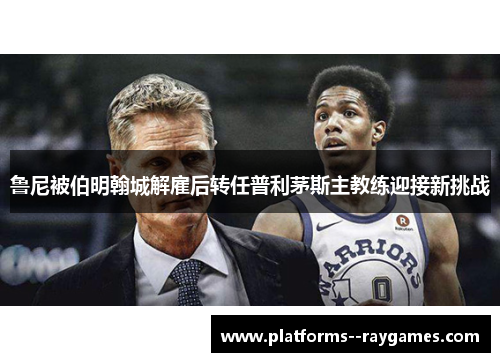 鲁尼被伯明翰城解雇后转任普利茅斯主教练迎接新挑战 鲁尼被伯明翰城解雇后转任普利茅斯主教练迎接新挑战