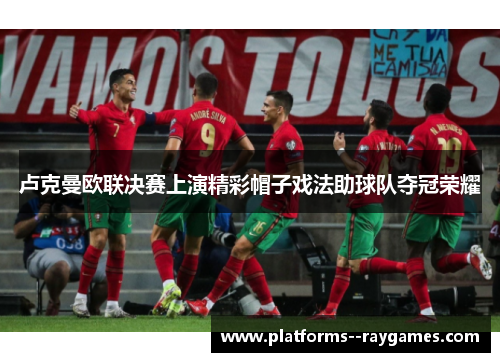 卢克曼欧联决赛上演精彩帽子戏法助球队夺冠荣耀 卢克曼欧联决赛上演精彩帽子戏法助球队夺冠荣耀